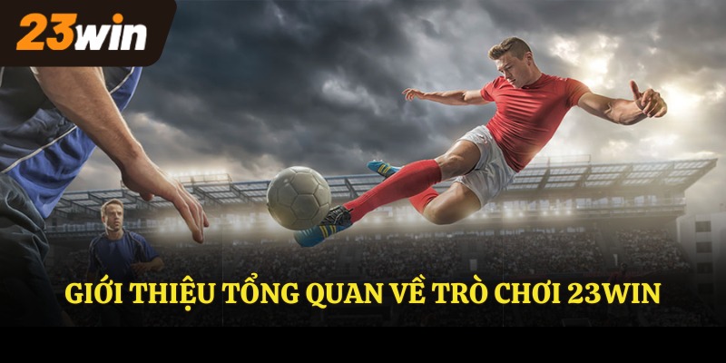 Giới thiệu tổng quan về trò chơi 23WIN